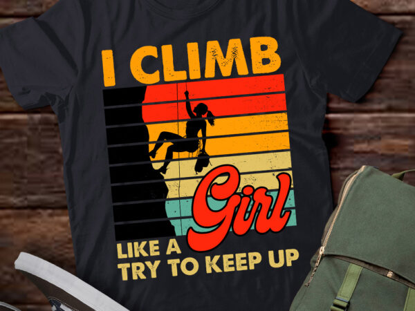 Climbing i climb like a girl try to keep up bouldering lts-d t shirt vector file