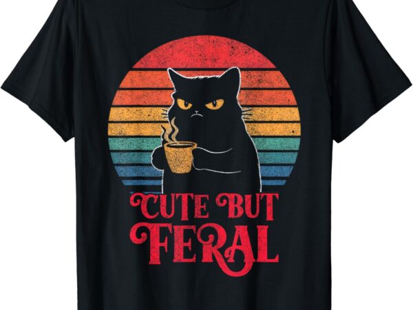 Cute cat cute but feral coffee lover design for girls, women t-shirt