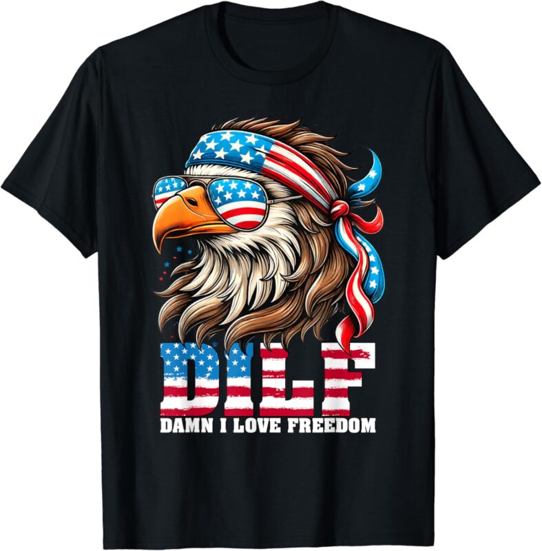 DILF Damn I Love Freedom Eagle Mullet Funny 4th Of July T-Shirt