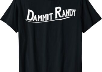 Dammit Randy 1 T-Shirt