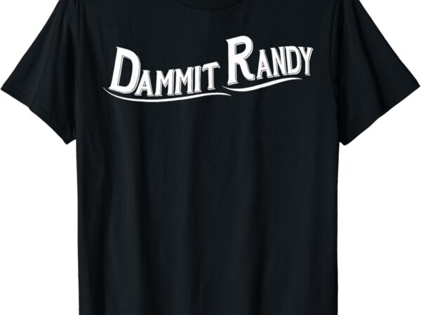 Dammit randy 1 t-shirt