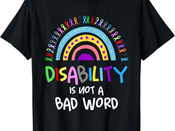 Disability is not a bad word disability pride month rainbow t-shirt