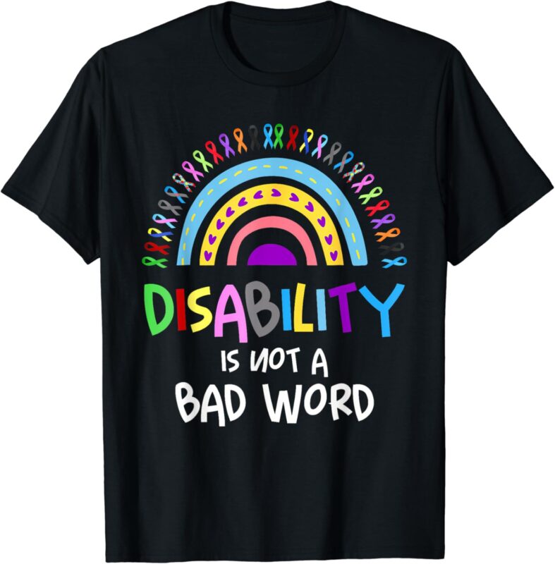 Disability Is Not A Bad Word Disability Pride Month Rainbow T-Shirt