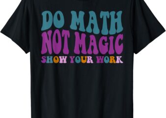 Do Math Not Magic, Maths Lovers Do Math Not Magic T-Shirt