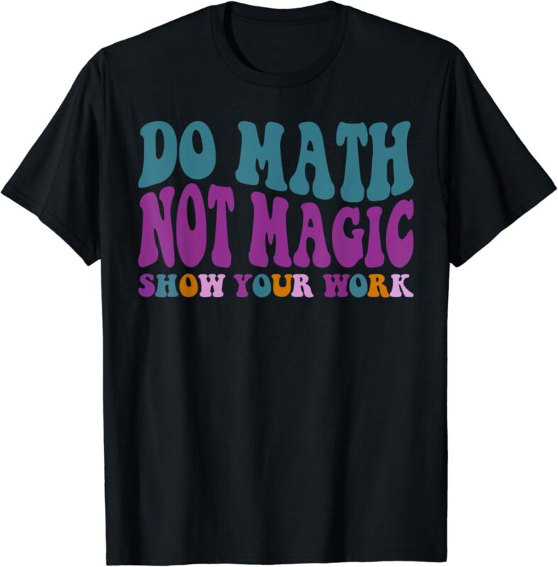 Do Math Not Magic, Maths Lovers Do Math Not Magic T-Shirt