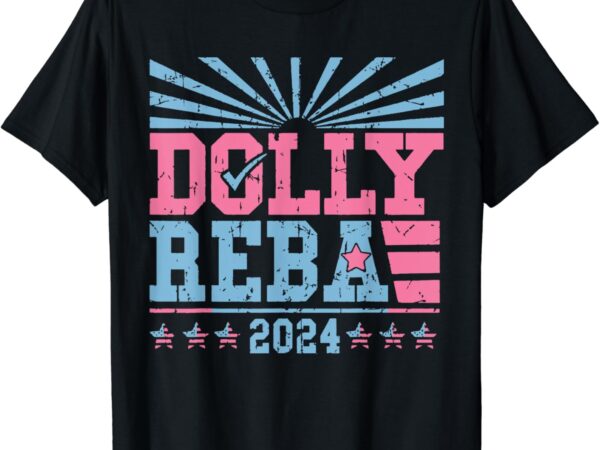 Dolly and reba 2024 for president men women t-shirt