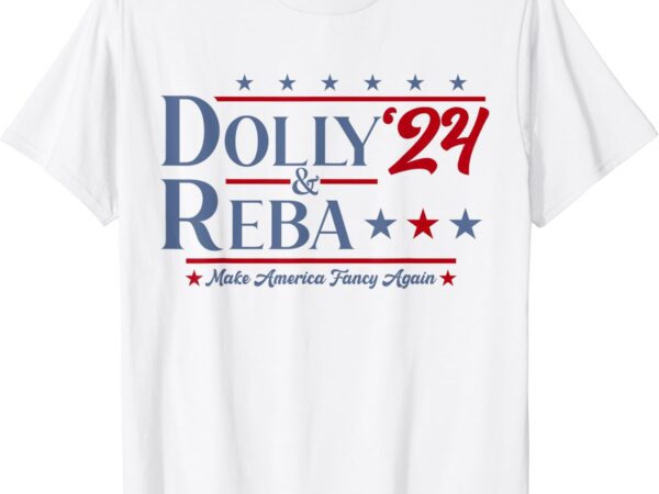 Dolly and reba 2024 make america fancy again retro vintage t-shirt