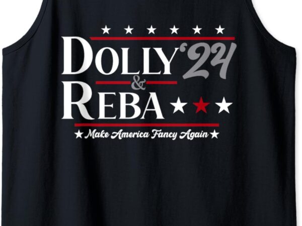 Dolly and reba 2024 make america fancy again funny men women tank top t shirt vector illustration