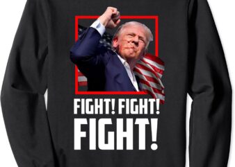 Donald Trump Fight Fighting Fighters Supporters Americans Sweatshirt
