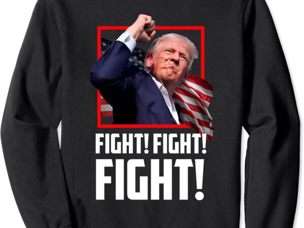 Donald trump fight fighting fighters supporters americans sweatshirt