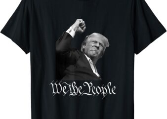 Donald Trump Raising Fist We The People T-Shirt