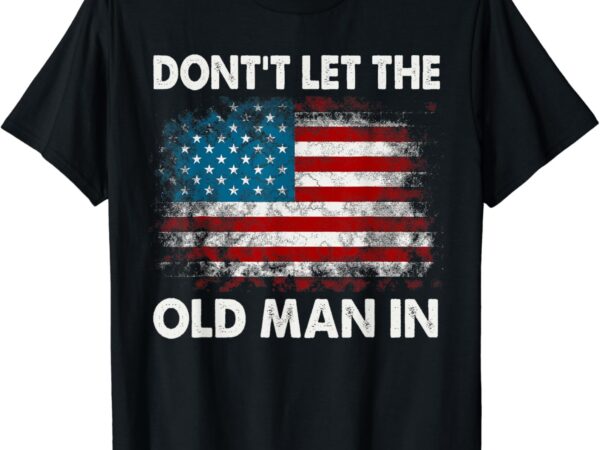 Don’t let the old man in retro american flag t-shirt