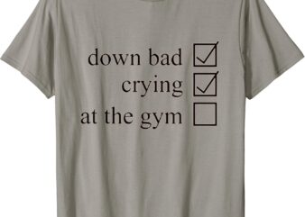 Down Bad Crying at the Gym For Women Men T-shirt