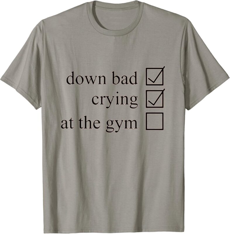 Down Bad Crying at the Gym For Women Men T-shirt