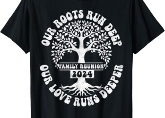 Family Reunion 2024 Our Roots Run Deep Our Love Runs Deeper T-Shirt