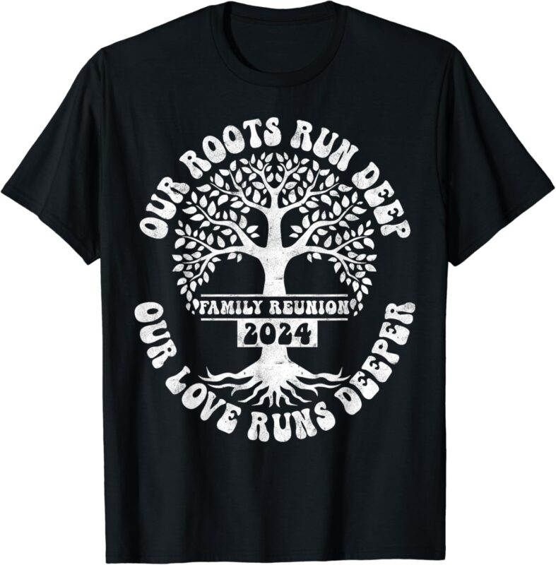 Family Reunion 2024 Our Roots Run Deep Our Love Runs Deeper T-Shirt ...