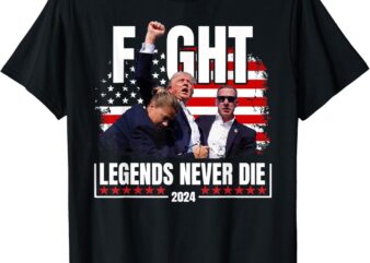 Fight Legends Never Die 2024 Trump Shooting t shirt graphic design