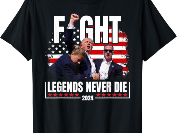 Fight legends never die 2024 trump shooting t shirt graphic design