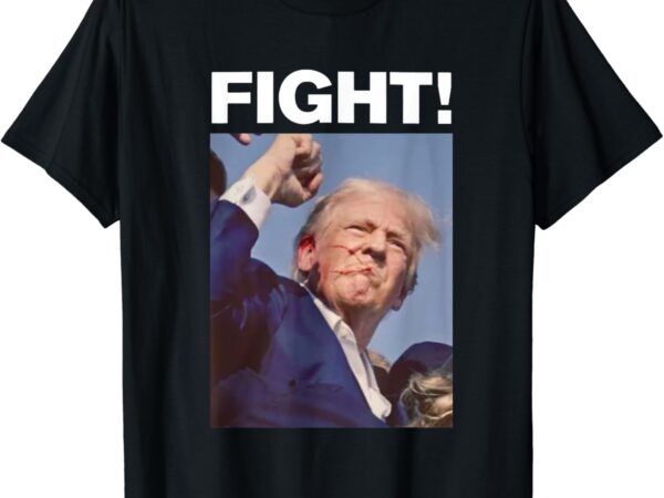 Fight! trump shot, trump rally shirt png file t shirt graphic design