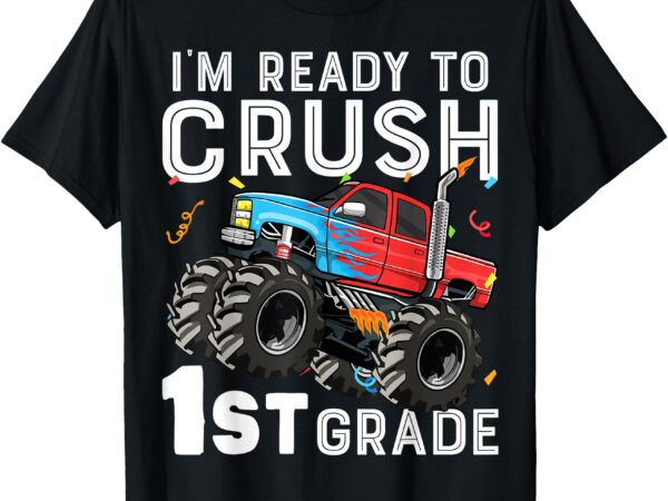 First day of first grade i’m ready to crush 1st grade boys t-shirt