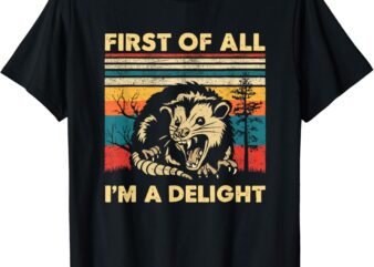 First Of All I’m A Delight Sarcastic Angry Opossum Possum T-Shirt