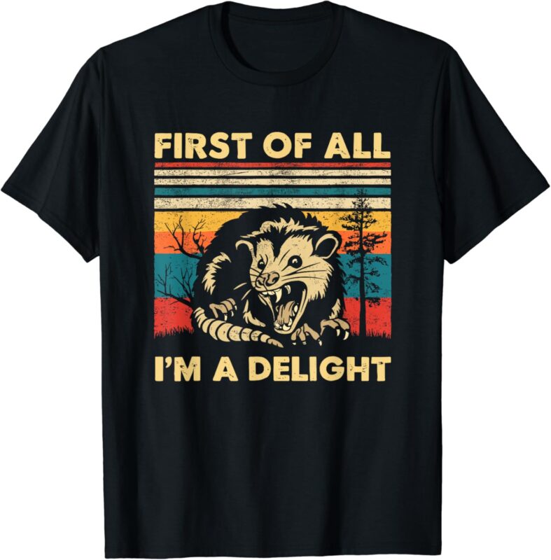 First Of All I’m A Delight Sarcastic Angry Opossum Possum T-Shirt