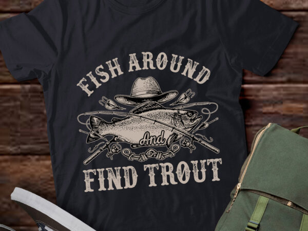 Fish around and find trout funny fishing fisherman lts-d t shirt graphic design