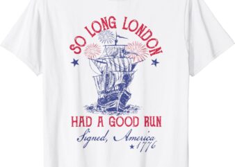 Funny 4th Of July Ship 1776 So Long London Had A Good Run T-Shirt