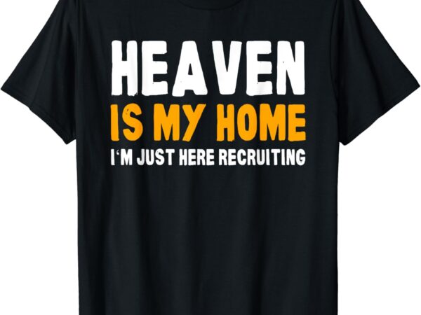 Funny bible heaven is my home christian jesus believer gift t-shirt