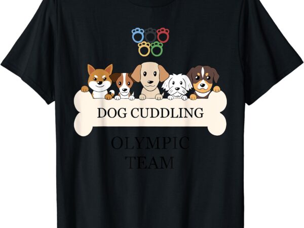 Funny dog quote cuddling olympic team cool animal t-shirt