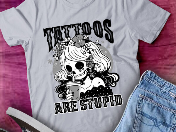 Funny ink tattoo quote tattoos are stupid vintage skull gifts lts-d t shirt graphic design