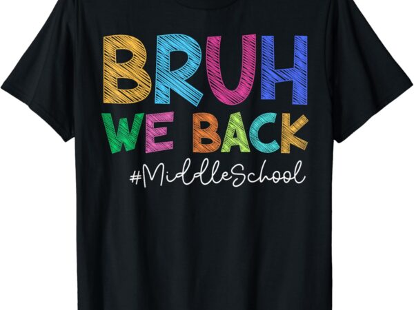 Funny middle school bruh we back happy first day of school t-shirt