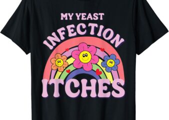 Funny My Yeast Infection Itches T-Shirt