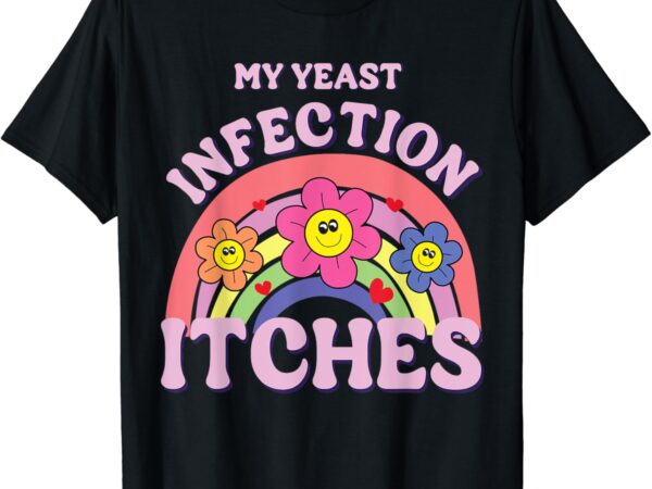 Funny my yeast infection itches t-shirt