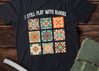 Funny Quilting I Still Play With Blocks Quilt Gift lts-d t shirt graphic design