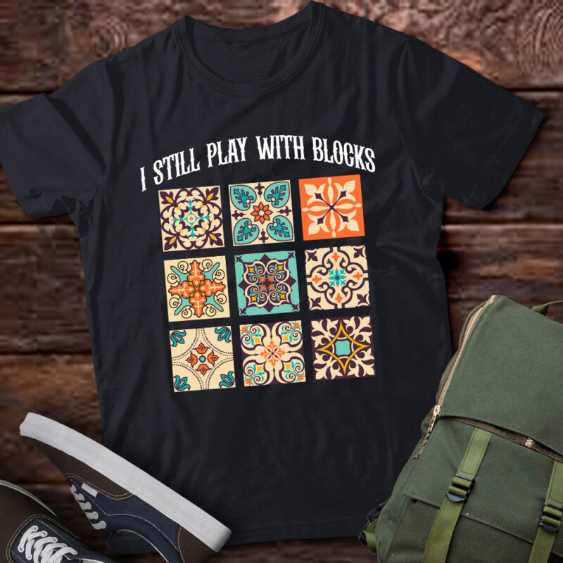 Funny Quilting I Still Play With Blocks Quilt Gift lts-d