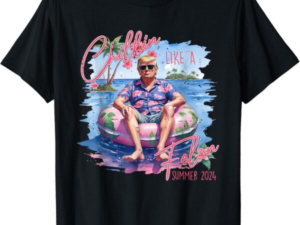 Funny trump maga king cute chillin like a felon summer 2024 t-shirt