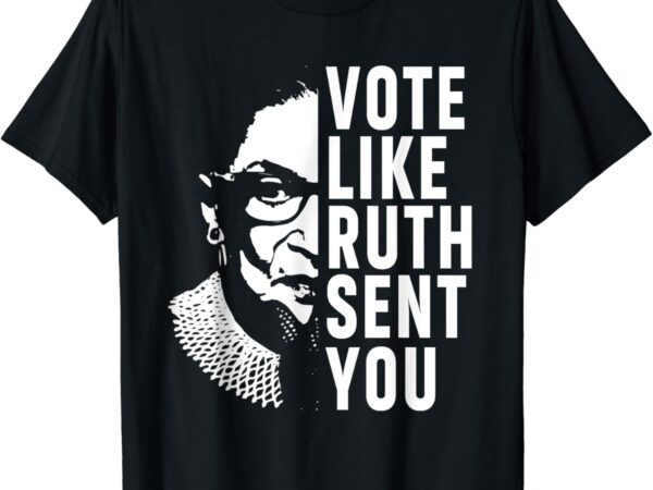 Funny vote like ruth sent you gavel feminist gift women t-shirt