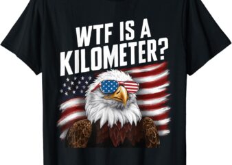 Funny WTF is a Kilometer 4th of July USA Bald Eagle Tee T-Shirt