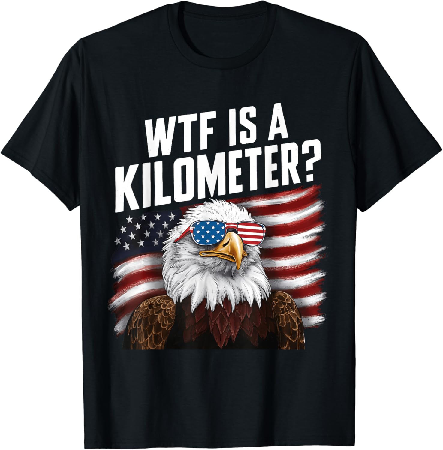 Funny Wtf Is A Kilometer 4th Of July Usa Bald Eagle Tee T-shirt - Buy T 