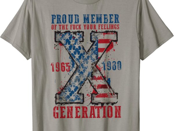 Gen x proud member of the fuck your feelings t-shirt