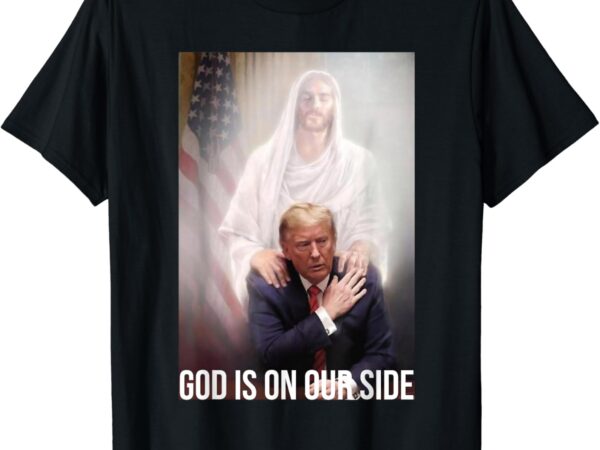 God is on our side president trump photo after the shooting t-shirt