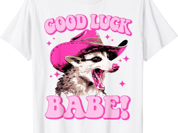 Good luck babe pink pony club cowgirls western opossum t-shirt