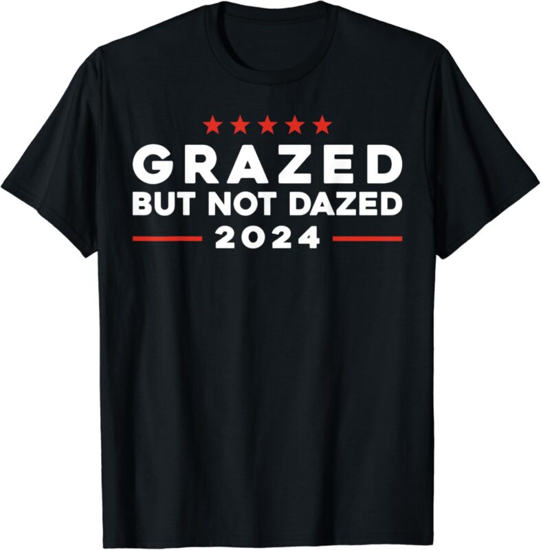 Grazed But Not Dazed, 2024 Trump Election Supporter T-Shirt