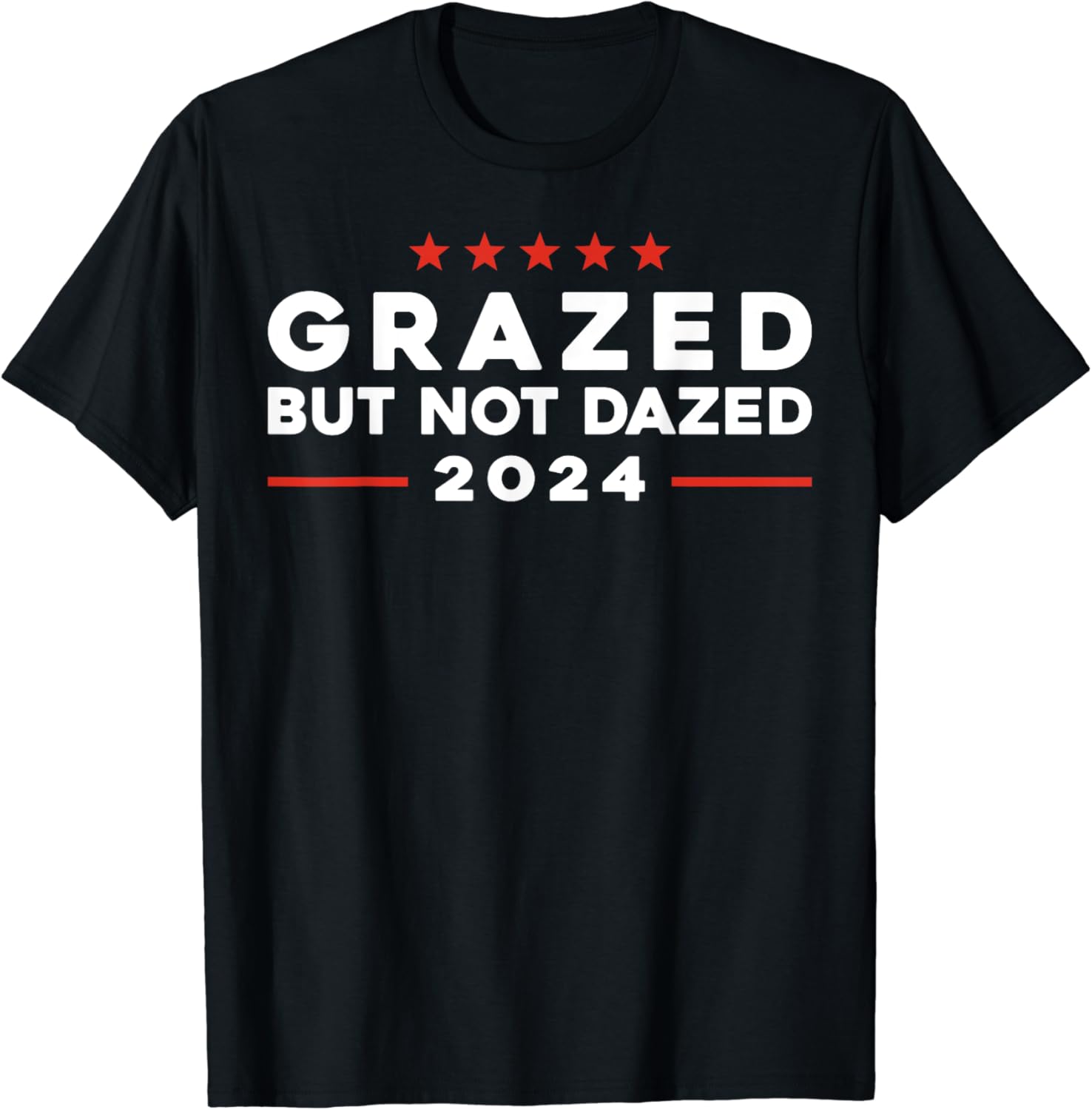 Grazed But Not Dazed, 2024 Trump Election Supporter T-Shirt - Buy t ...