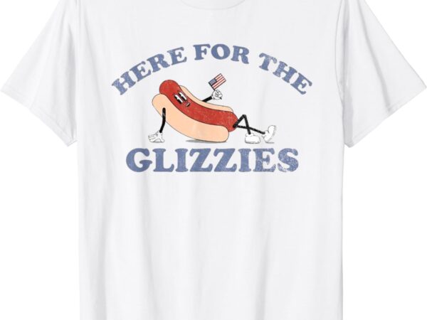 Here for the glizzies 4th of july t-shirt