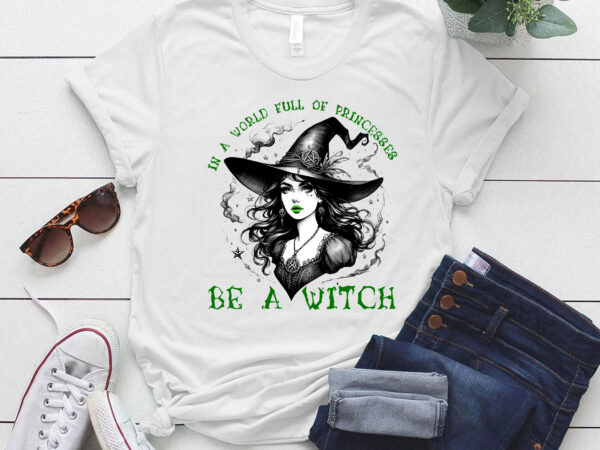 Halloween in a world full of princesses be a witch retro lts-d graphic t shirt