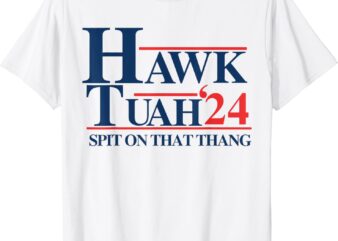Hawk Tuah 2024 Hawk Tuah 24 Spit On That Thang Hawk Tush T-Shirt
