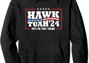 Hawk Tush 24 Spit On That Thing Retro Political President Pullover Hoodie