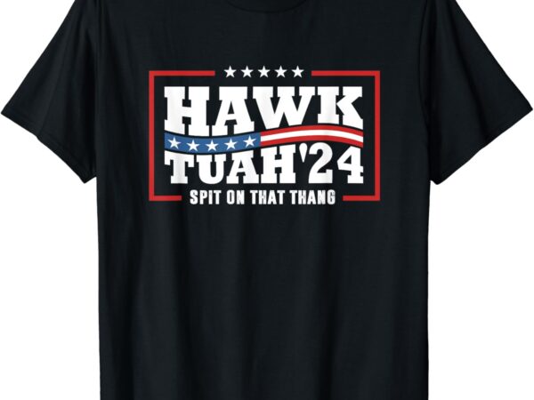 Hawk tush 24 spit on that thing retro political president t-shirt